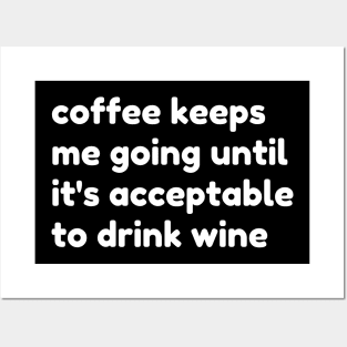 Coffee Keeps Me Going Until It's Acceptable To Drink Wine. Funny Coffee And Wine Lover Gift Posters and Art